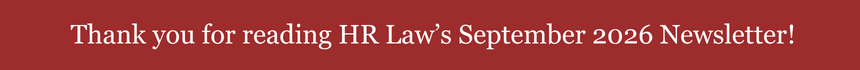Thank you for reading HR Law’s September 2026 Newsletter!